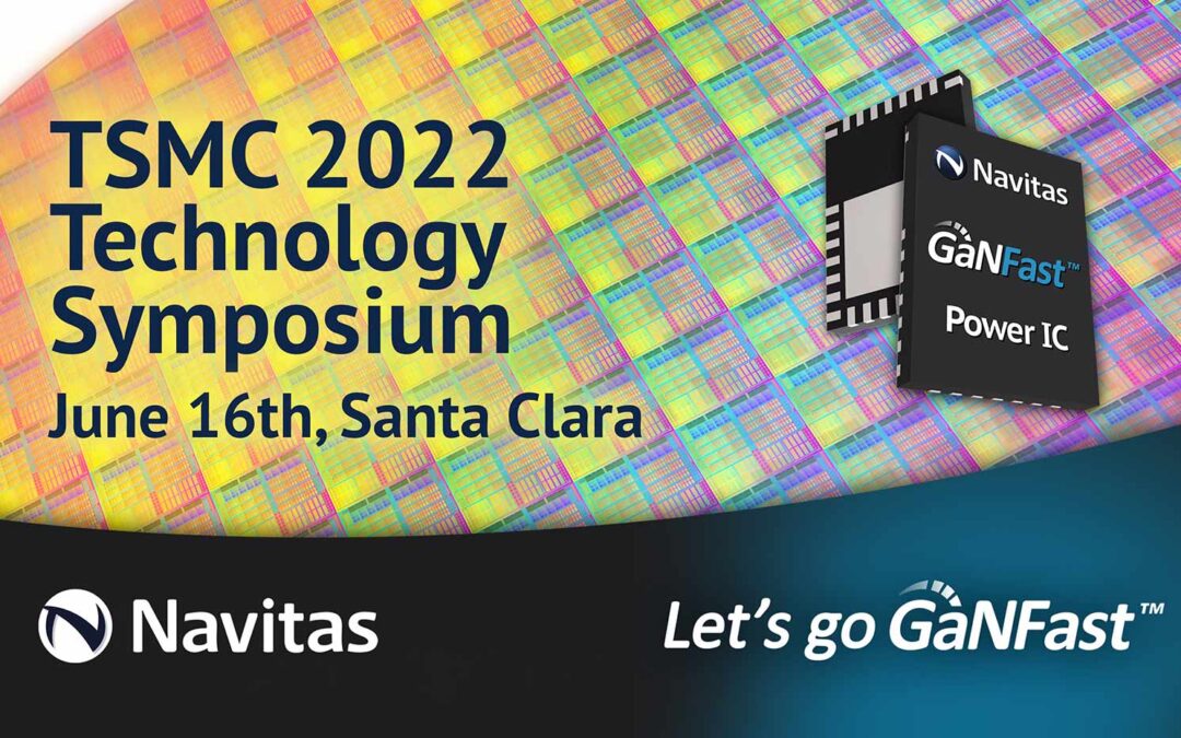 Navitas Highlights Long-Term Partnership with TSMC and Record GaN Shipments at TSMC 2022 Technology Symposium