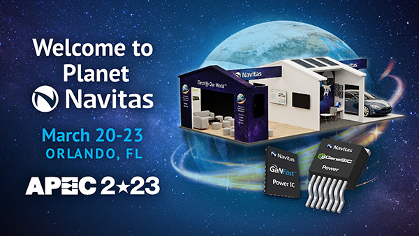 “Welcome to Planet Navitas!” at Premier Power Electronics Conference, APEC 2023