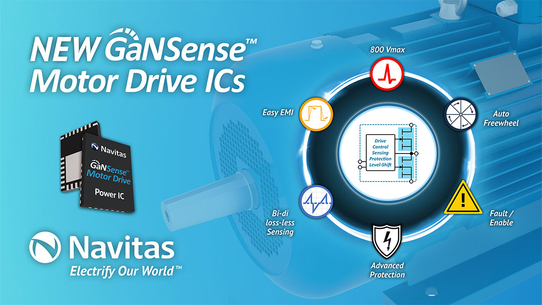 Navitas GaNSense™ Motor Drive ICs Deliver Industry-Leading Performance, Efficiency, & Robustness in Home Appliances & Industrial Applications